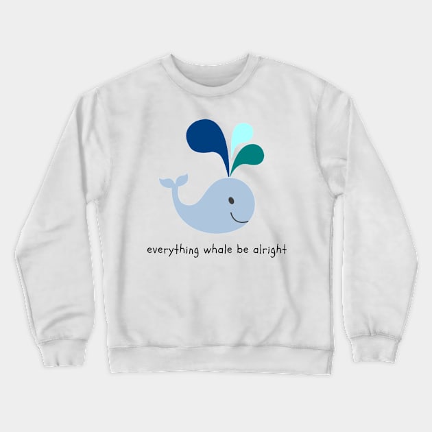 Everything Whale Be Alright Crewneck Sweatshirt by NoColorDesigns